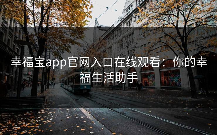 幸福宝app官网入口在线观看：你的幸福生活助手